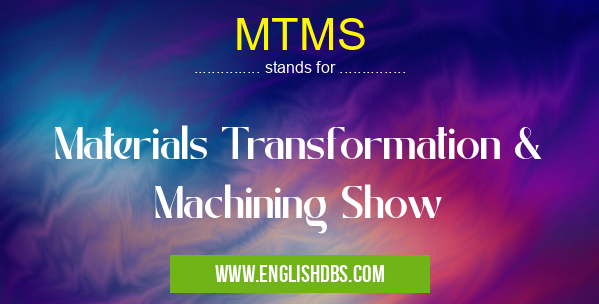 MTMS means Materials Transformation & Machining Show MTMS