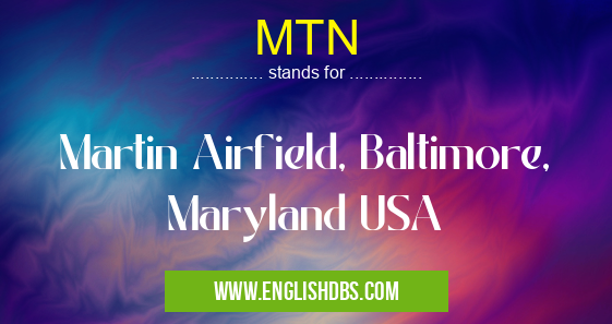 MTN means Martin Airfield, Baltimore, Maryland USA MTN