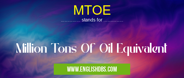 MTOE means Million Tons Of Oil Equivalent MTOE