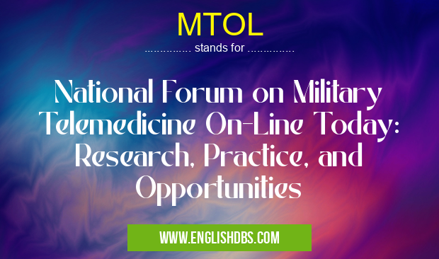MTOL means National Forum on Military Telemedicine On-Line Today: Research, Practice, and Opportunities MTOL