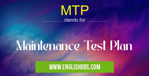 MTP means Maintenance Test Plan MTP