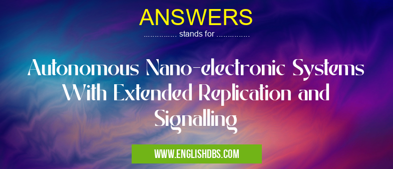 ANSWERS means Autonomous Nano-electronic Systems With Extended Replication and Signalling ANSWERS
