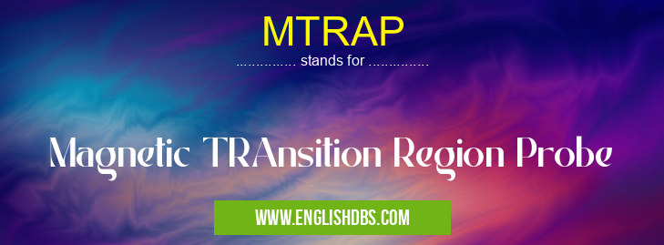 MTRAP means Magnetic TRAnsition Region Probe MTRAP