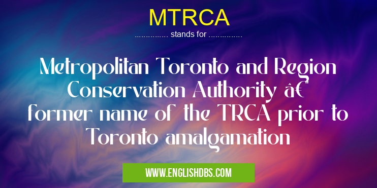 MTRCA means Metropolitan Toronto and Region Conservation Authority — former name of the TRCA prior to Toronto amalgamation MTRCA
