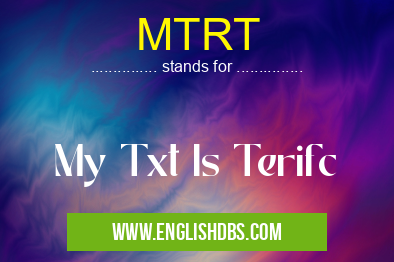 MTRT means My Txt Is Terifc MTRT