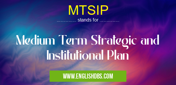 MTSIP means Medium Term Strategic and Institutional Plan MTSIP