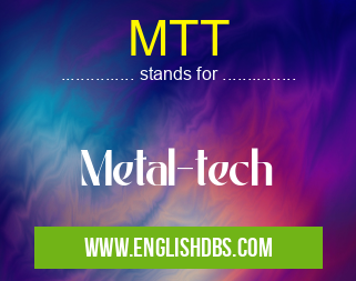 MTT means Metal-tech MTT