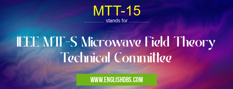 MTT-15 means IEEE MTT-S Microwave Field Theory Technical Committee MTT-15