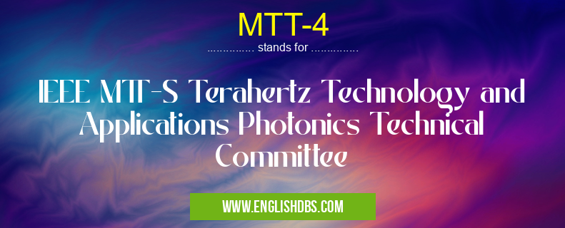 MTT-4 means IEEE MTT-S Terahertz Technology and Applications Photonics Technical Committee MTT-4
