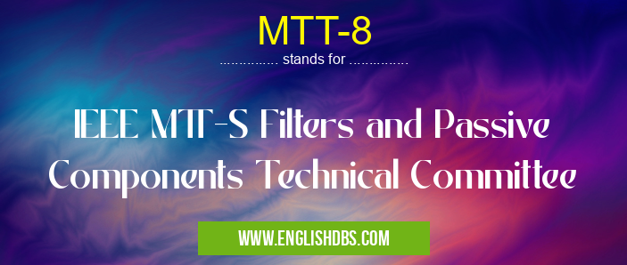 MTT-8 means IEEE MTT-S Filters and Passive Components Technical Committee MTT-8