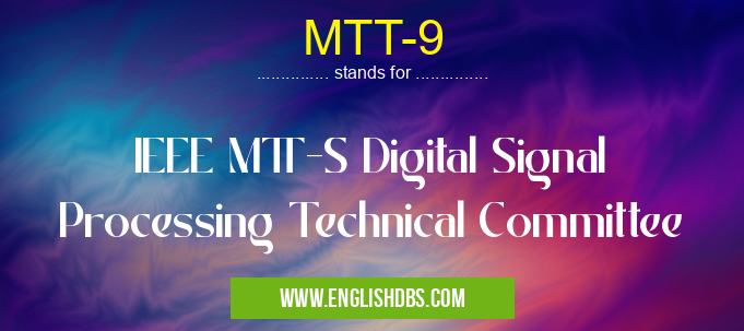 MTT-9 means IEEE MTT-S Digital Signal Processing Technical Committee MTT-9