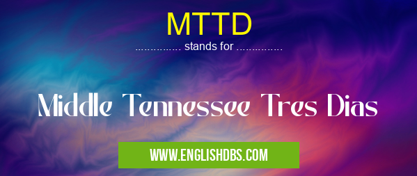 MTTD means Middle Tennessee Tres Dias MTTD