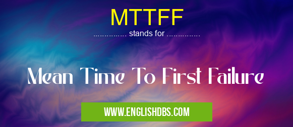MTTFF means Mean Time To First Failure MTTFF
