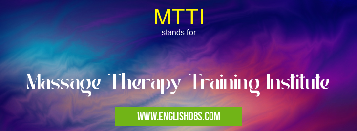 MTTI means Massage Therapy Training Institute MTTI