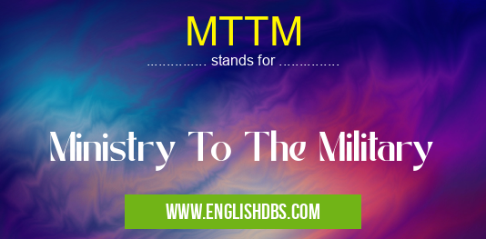 MTTM means Ministry To The Military MTTM