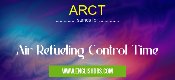 ARCT means Air Refueling Control Time ARCT