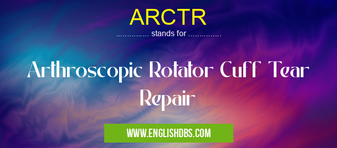 ARCTR means Arthroscopic Rotator Cuff Tear Repair ARCTR