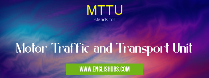 MTTU means Motor Traffic and Transport Unit MTTU