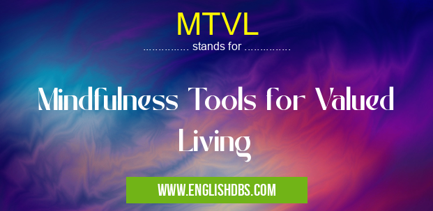 MTVL means Mindfulness Tools for Valued Living MTVL
