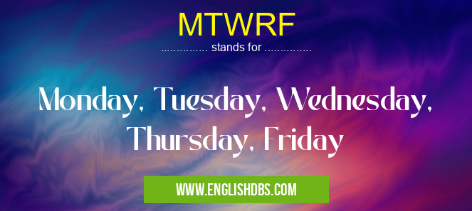 MTWRF means Monday, Tuesday, Wednesday, Thursday, Friday MTWRF
