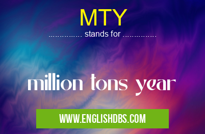 MTY means million tons year MTY