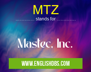 MTZ means Mastec, Inc. MTZ