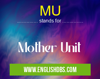 MU means Mother Unit MU