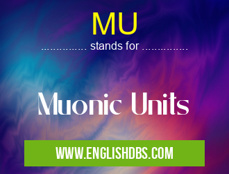 MU means Muonic Units MU