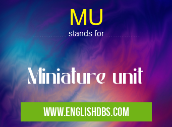 MU means Miniature unit MU