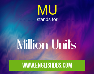 MU means Million Units MU