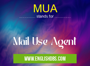 MUA means Mail Use Agent MUA