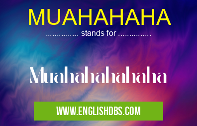 MUAHAHAHA means Muahahahahaha MUAHAHAHA