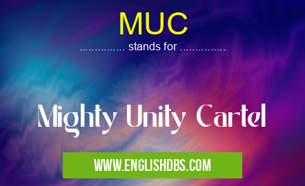 MUC means Mighty Unity Cartel MUC