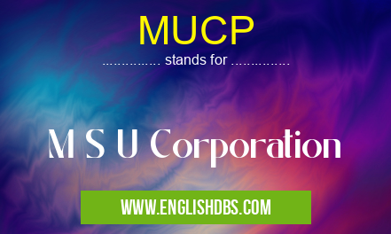 MUCP means M S U Corporation MUCP