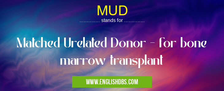 MUD means Matched Urelated Donor - for bone marrow transplant MUD