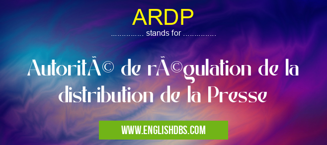 ARDP means Autorité de régulation de la distribution de la Presse ARDP