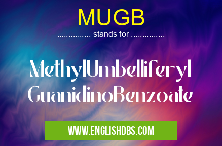 MUGB means MethylUmbelliferyl GuanidinoBenzoate MUGB