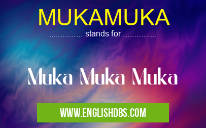 MUKAMUKA means Muka Muka Muka MUKAMUKA