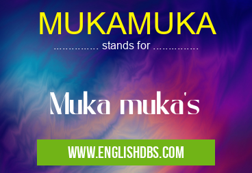 MUKAMUKA means Muka muka's MUKAMUKA