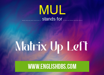 MUL means Matrix Up Left MUL