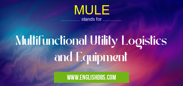 MULE means Multifunctional Utility Logistics and Equipment MULE
