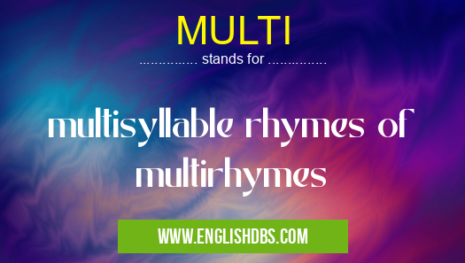 MULTI means multisyllable rhymes of multirhymes MULTI