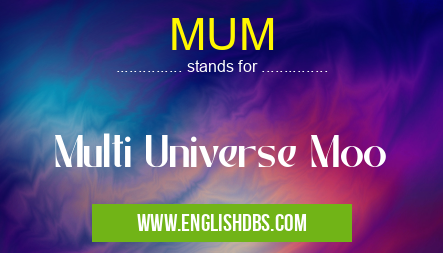 MUM means Multi Universe Moo MUM