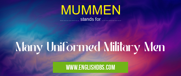 MUMMEN means Many Uniformed Military Men MUMMEN
