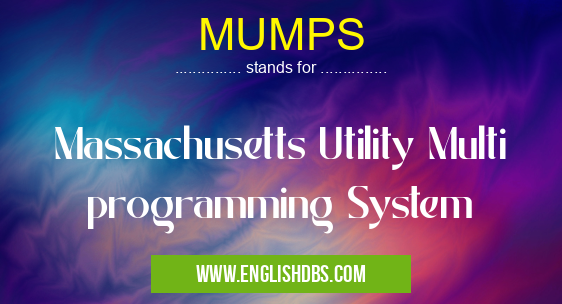 MUMPS means Massachusetts Utility Multi programming System MUMPS