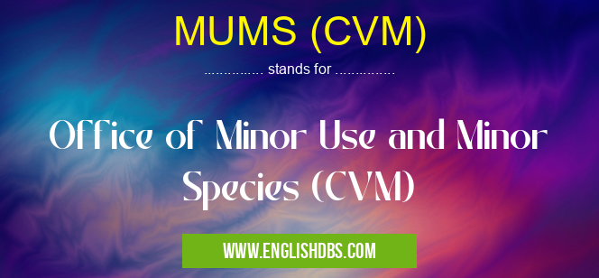 MUMS (CVM) means Office of Minor Use and Minor Species (CVM) MUMS (CVM)
