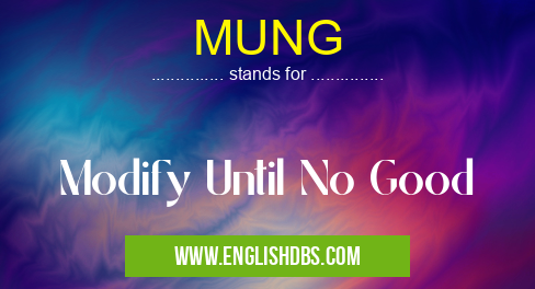 MUNG means Modify Until No Good MUNG