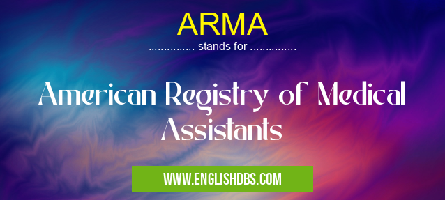 ARMA means American Registry of Medical Assistants ARMA