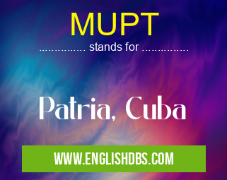 MUPT means Patria, Cuba MUPT