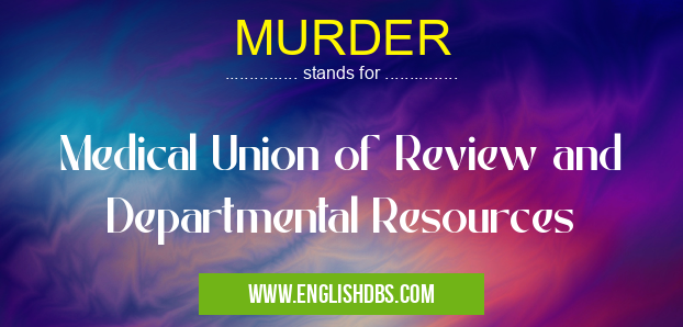 MURDER means Medical Union of Review and Departmental Resources MURDER